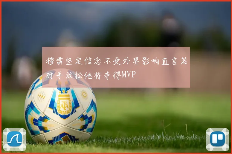 穆雷坚定信念不受外界影响直言若对手放松他将夺得MVP