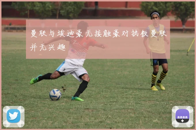 曼联与埃迪豪无接触豪对执教曼联并无兴趣