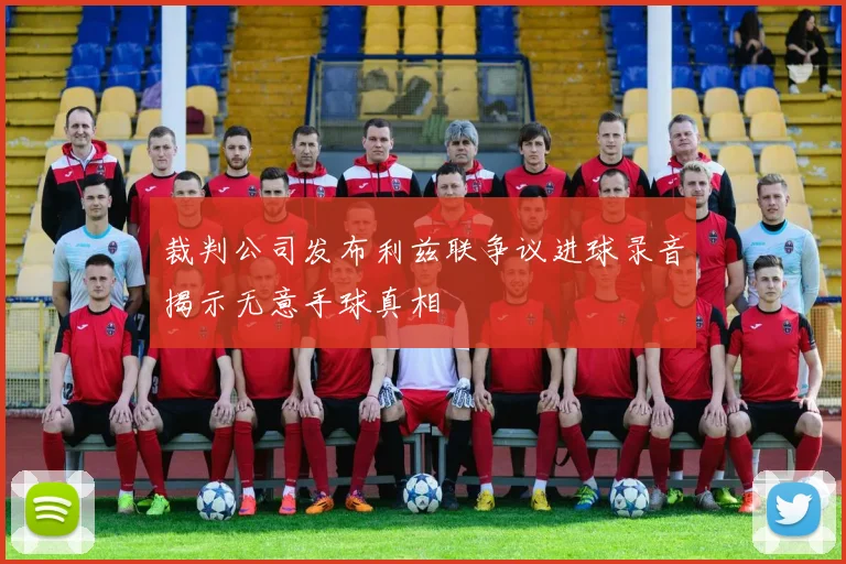 裁判公司发布利兹联争议进球录音揭示无意手球真相