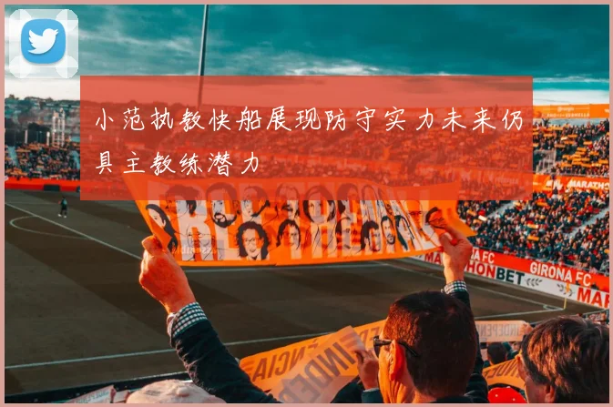 小范执教快船展现防守实力未来仍具主教练潜力