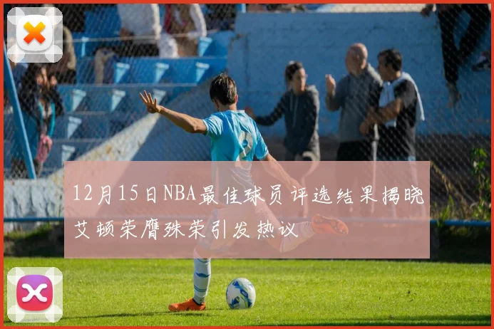 12月15日NBA最佳球员评选结果揭晓艾顿荣膺殊荣引发热议