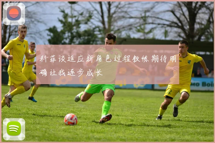 科菲谈适应新角色过程教练期待明确让我逐步成长