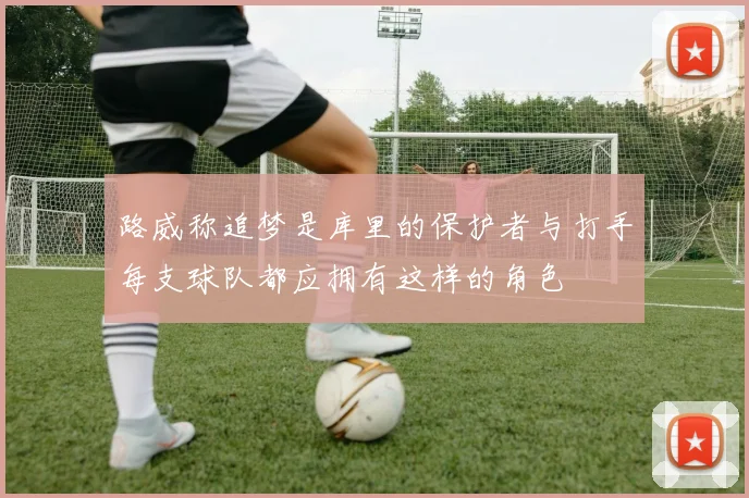 路威称追梦是库里的保护者与打手每支球队都应拥有这样的角色